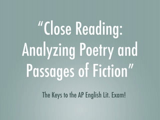 “Close Reading:
Analyzing Poetry and
 Passages of Fiction”
   The Keys to the AP English Lit. Exam!
 