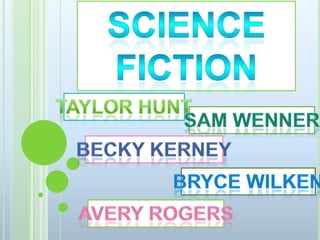 Science  Fiction Taylor Hunt Sam wenner Becky Kerney Bryce Wilken Avery Rogers 