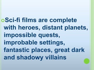 Sci-fi films are complete with heroes, distant planets, impossible quests, improbable settings, fantastic places, great dark and shadowy villains