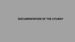 DOCUMENTATION OF THE LITURGY
 