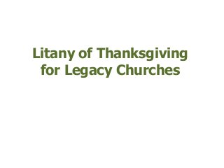 Litany of Thanksgiving
for Legacy Churches
 