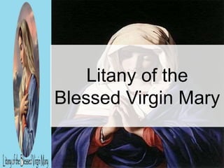 Litany of the
Blessed Virgin Mary
 