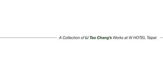 A Collection of Li Tao Chang’s Works at W HOTEL Taipei
 