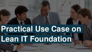 Practical Use Case on
Lean IT Foundation
 