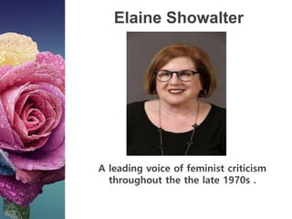 Elaine Showalter
A leading voice of feminist criticism
throughout the the late 1970s .
 