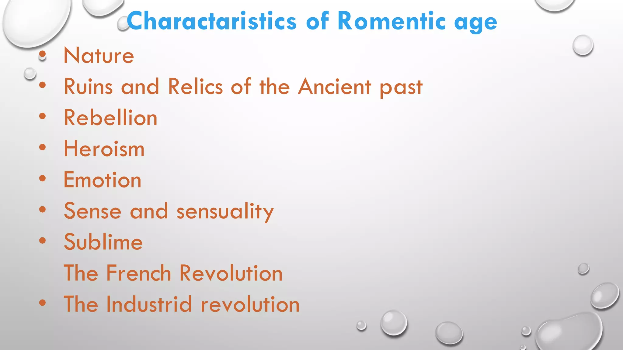 Charactaristics of Romentic age
• Nature
• Ruins and Relics of the Ancient past
• Rebellion
• Heroism
• Emotion
• Sense and sensuality
• Sublime
The French Revolution
• The Industrid revolution
 