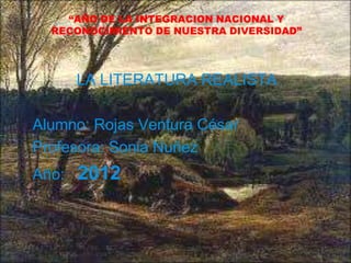 LA LITERATURA REALISTA

Alumno: Rojas Ventura César
Profesora: Sonia Nuñez
Año:   2012
 