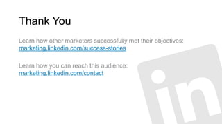 Thank You
  Learn how other marketers successfully met their objectives:
  marketing.linkedin.com/success-stories

Thank Y...