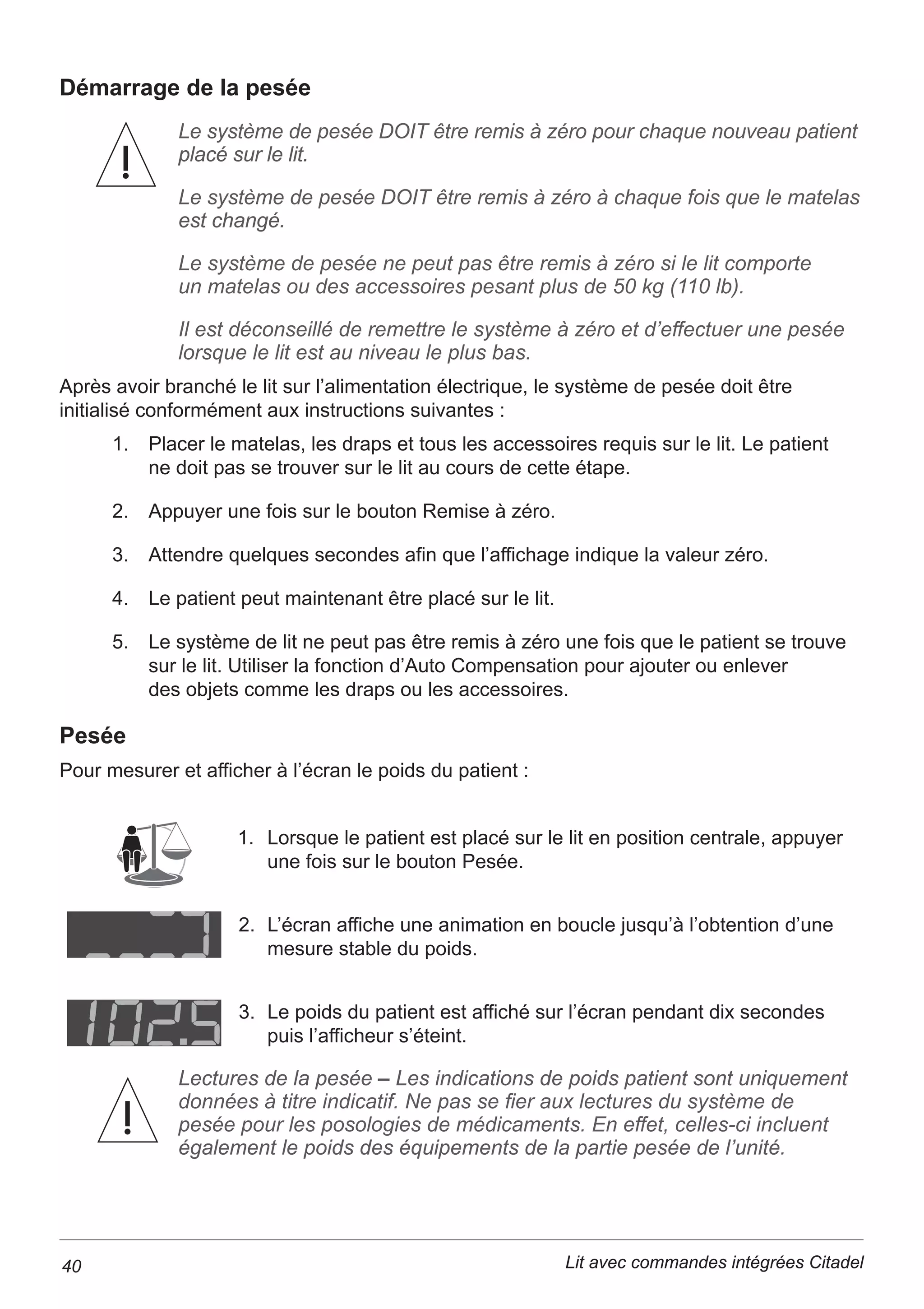 10 Lit avec commandes intégrées Citadel
Soins cutanés ±6XUYHLOOHUSpULRGLTXHPHQWO¶pWDWGHODSHDXHWHQYLVDJHUGHVWUDLWHPHQWV
G¶DSSRLQWRXDOWHUQDWLIVSRXUOHVSDWLHQWVHQSKDVHDLJXs3RUWHUXQHDWWHQWLRQSDUWLFXOLqUH
jODSHDXUHSRVDQWVXUGHVFRXVVLQVODWpUDX[VXUpOHYpVDLQVLTX¶jWRXWDXWUHSRLQW
GHSUHVVLRQSRVVLEOHHWDX[HQGURLWVRGHO¶KXPLGLWpRXGHO¶LQFRQWLQHQFHSRXUUDLW
VXUYHQLURXV¶DFFXPXOHU8QHLQWHUYHQWLRQSUpFRFHSHXWrWUHHVVHQWLHOOHjODSUpYHQWLRQ
de lésions cutanées.
Poids patient maximum recommandé – La capacité pondérale totale du patient
QHGRLWSDVGpSDVVHUNJOE 