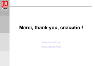 14
Merci, thank you, спасибо !
www.lukoil.com
www.litasco.com
 