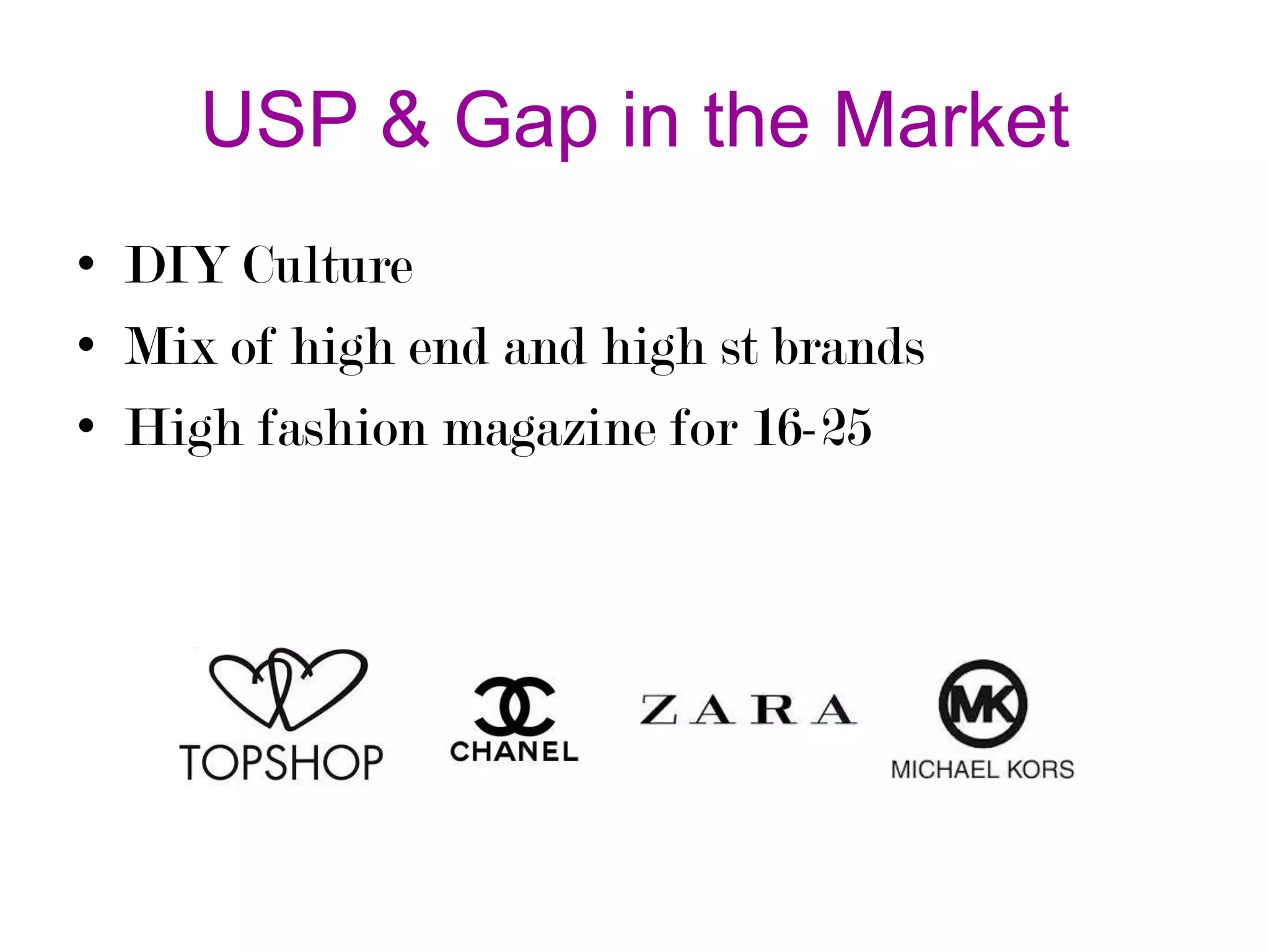 USP & Gap in the Market
• DIY Culture
• Mix of high end and high st brands
• High fashion magazine for 16-25

 