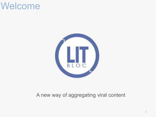 Welcome
A new way of aggregating viral content
1
 