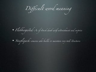 Diﬃcult word meaning




• Flabberga"ed-As       if "ruck dumb wi# a"on$hment and surp%se




• Steeplejack-someone   who builds or maintain very tall "ructures
 