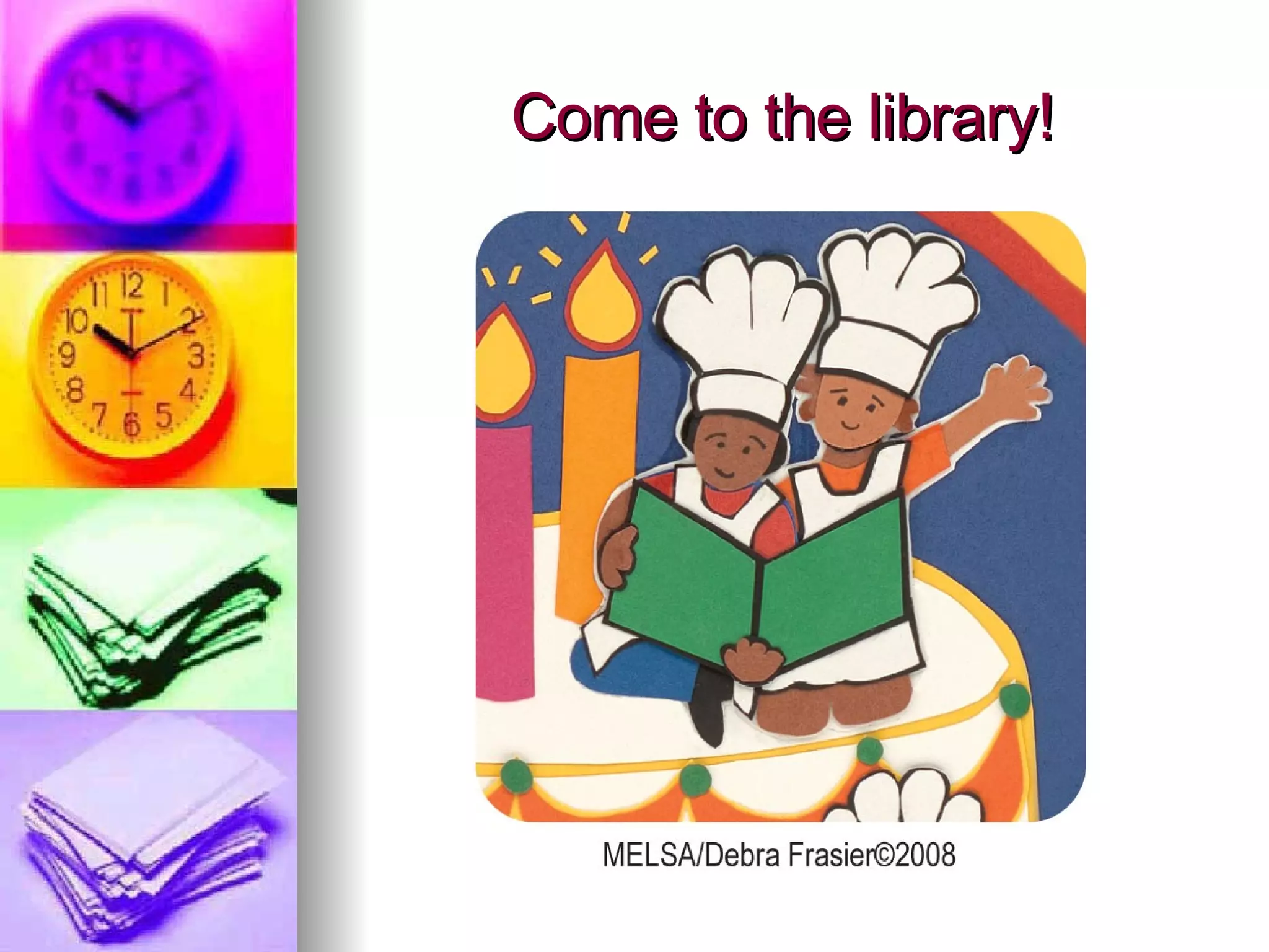 Come to the library! 