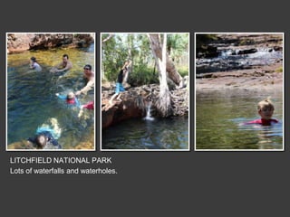LITCHFIELD NATIONAL PARK
Lots of waterfalls and waterholes.
 
