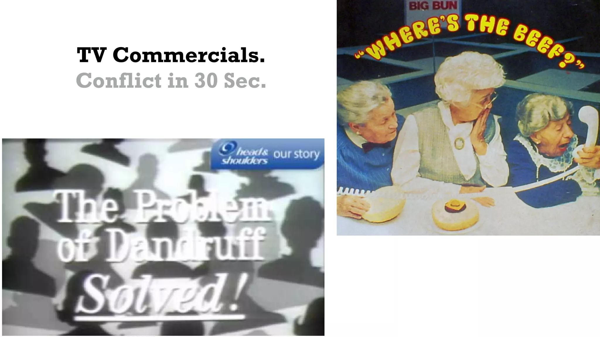 TV Commercials.
Conflict in 30 Sec.
 