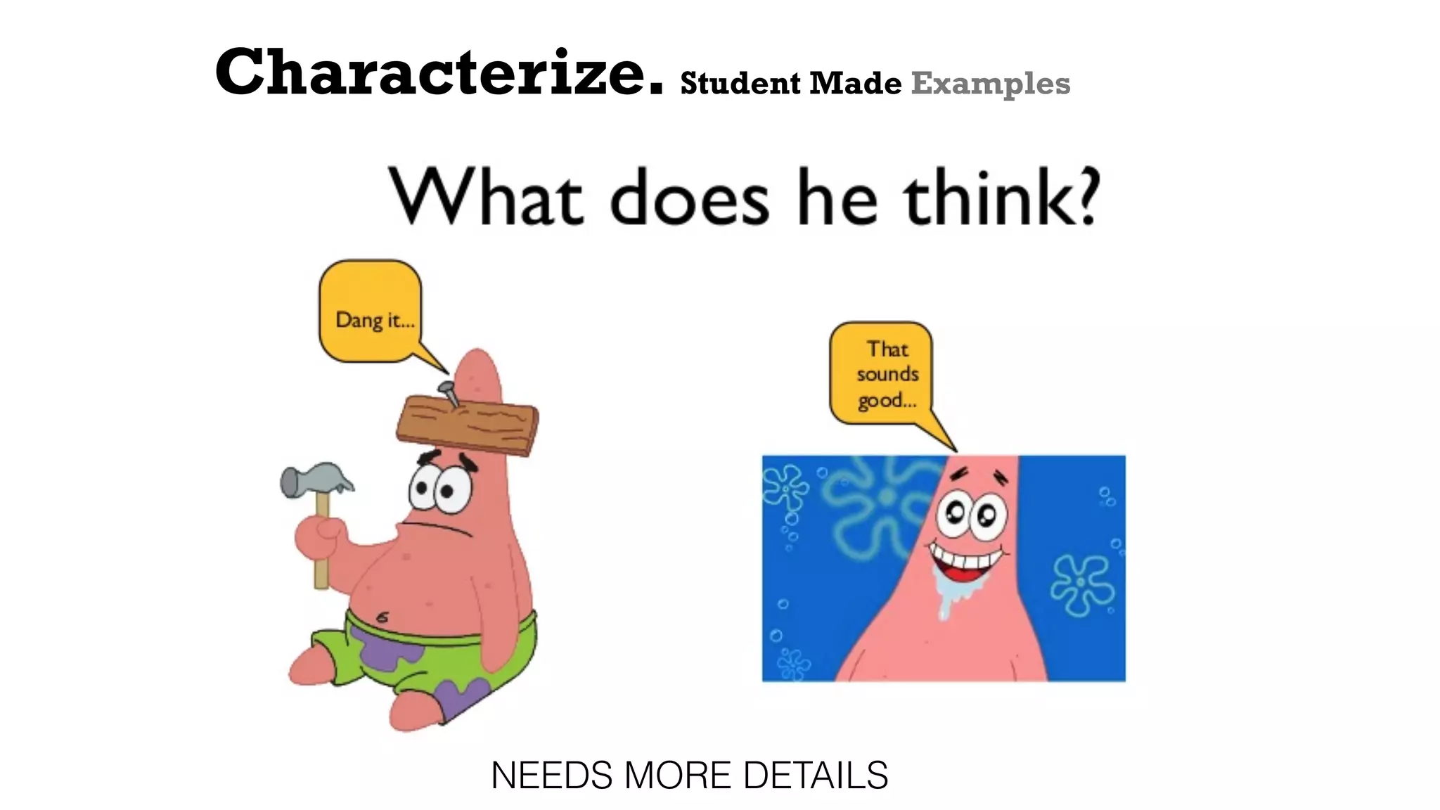 Characterize. Student Made Examples
NEEDS MORE DETAILS
 