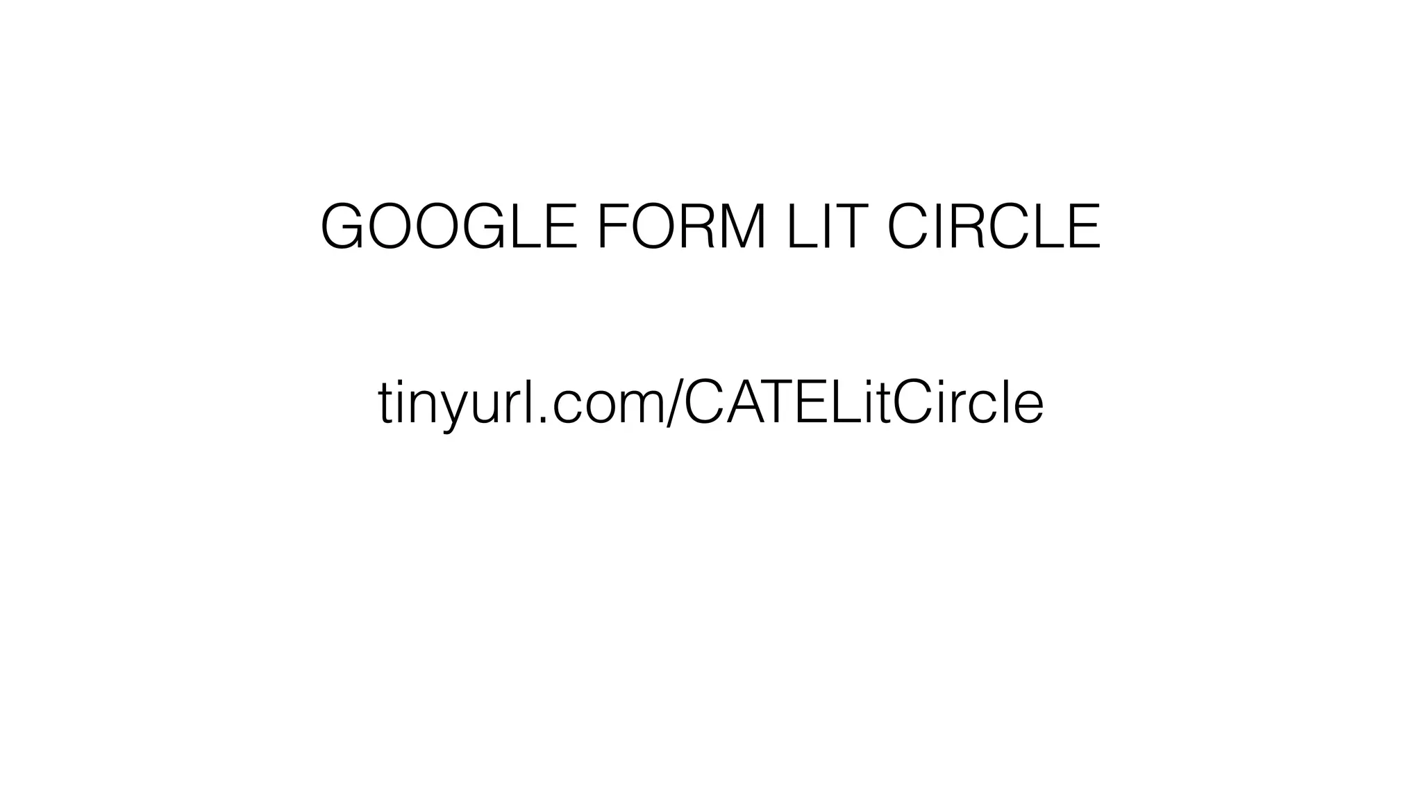 GOOGLE FORM LIT CIRCLE
tinyurl.com/CATELitCircle
 