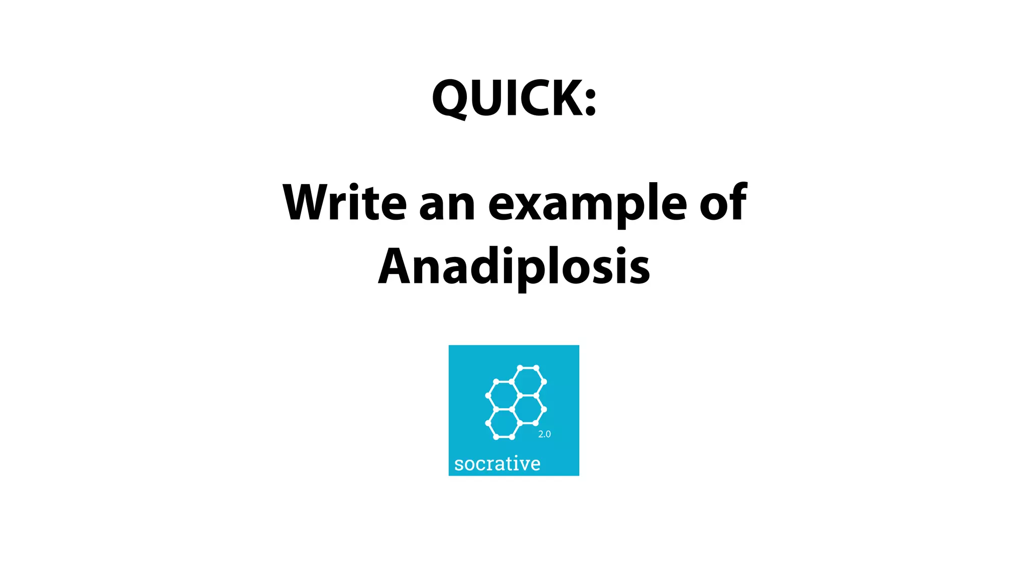 QUICK:
Write an example of
Anadiplosis
 