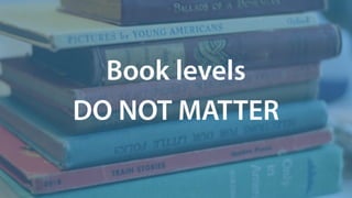Book levels
DO NOT MATTER
 