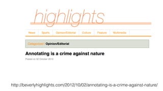 http://beverlyhighlights.com/2012/10/02/annotating-is-a-crime-against-nature/
 
