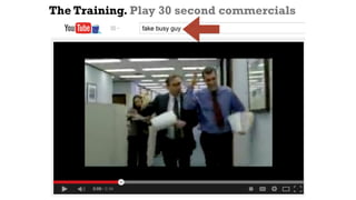 The Training. Play 30 second commercials
 