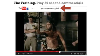 The Training. Play 30 second commercials
 