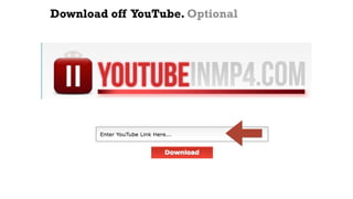 Download off YouTube. Optional
 