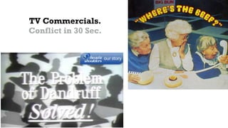 TV Commercials.
Conflict in 30 Sec.
 