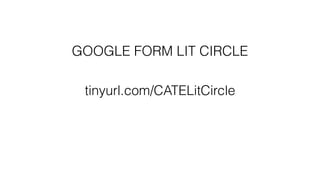 GOOGLE FORM LIT CIRCLE
tinyurl.com/CATELitCircle
 