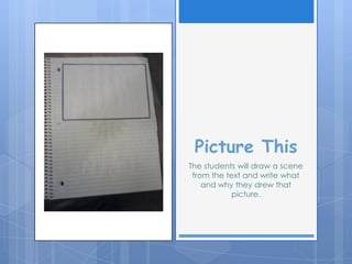 Picture ThisThe students will draw a scene from the text and write what and why they drew that picture.