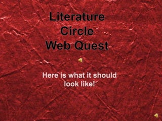 Literature Circle  Web Quest  Here is what it should look like!  