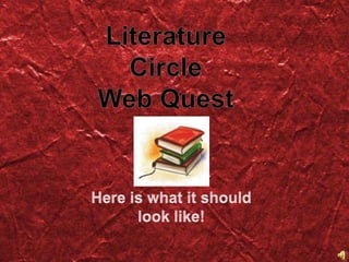 Literature Circle  Web Quest  Here is what it should look like!  