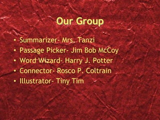 Our GroupSummarizer- Mrs. TanziPassage Picker- Jim Bob McCoy	Word Wizard- Harry J. Potter	Connector- Rosco P. ColtrainIllustrator- Tiny Tim
