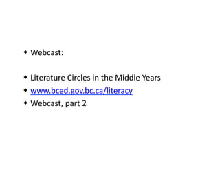 " Webcast:	
" Literature	Circles	in	the	Middle	Years	
" www.bced.gov.bc.ca/literacy	
" Webcast,	part	2	
 