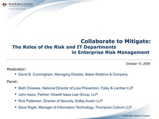 Collaborate to Mitigate: The Roles of the Risk and IT Departments  in Enterprise Risk Management   ,[object Object],[object Object],[object Object],[object Object],[object Object],[object Object],[object Object],October 15, 2009 