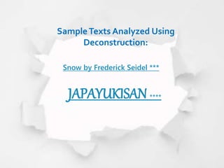 SampleTexts Analyzed Using
Deconstruction:
JAPAYUKISAN ****
Snow by Frederick Seidel ***
 