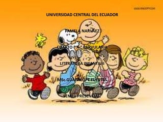 UNIVERSIDAD CENTRAL DEL ECUADOR UNIVERSIDAD CENTRAL DEL ECUADOR PAMELA NARVÀEZ CUARTO “ A “ PARVULARIA LITERATURA INFANTIL II MSc.GUADALUPE FUERTES SEMI – PRESENCIAL. 
