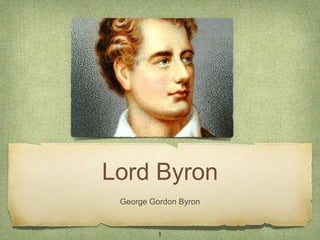 Lord Byron
 George Gordon Byron


          1
 
