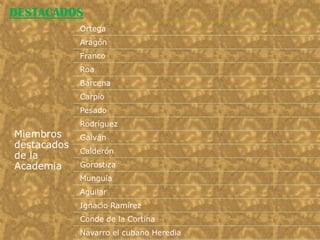 DESTACADOS
             Ortega
             Aragón
             Franco
             Roa
             Bárcena
             Carpio
             Pesado
             Rodríguez
Miembros     Galván
destacados
             Calderón
de la
Academia     Gorostiza
             Munguía
             Aguilar
             Ignacio Ramírez
             Conde de la Cortina
             Navarro el cubano Heredia
 