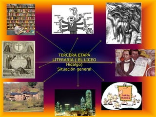TERCERA ETAPA
LITERARIA ( EL LICEO
      Hidalgo)
  Situación general
 