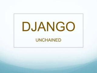 DJANGO
UNCHAINED
 