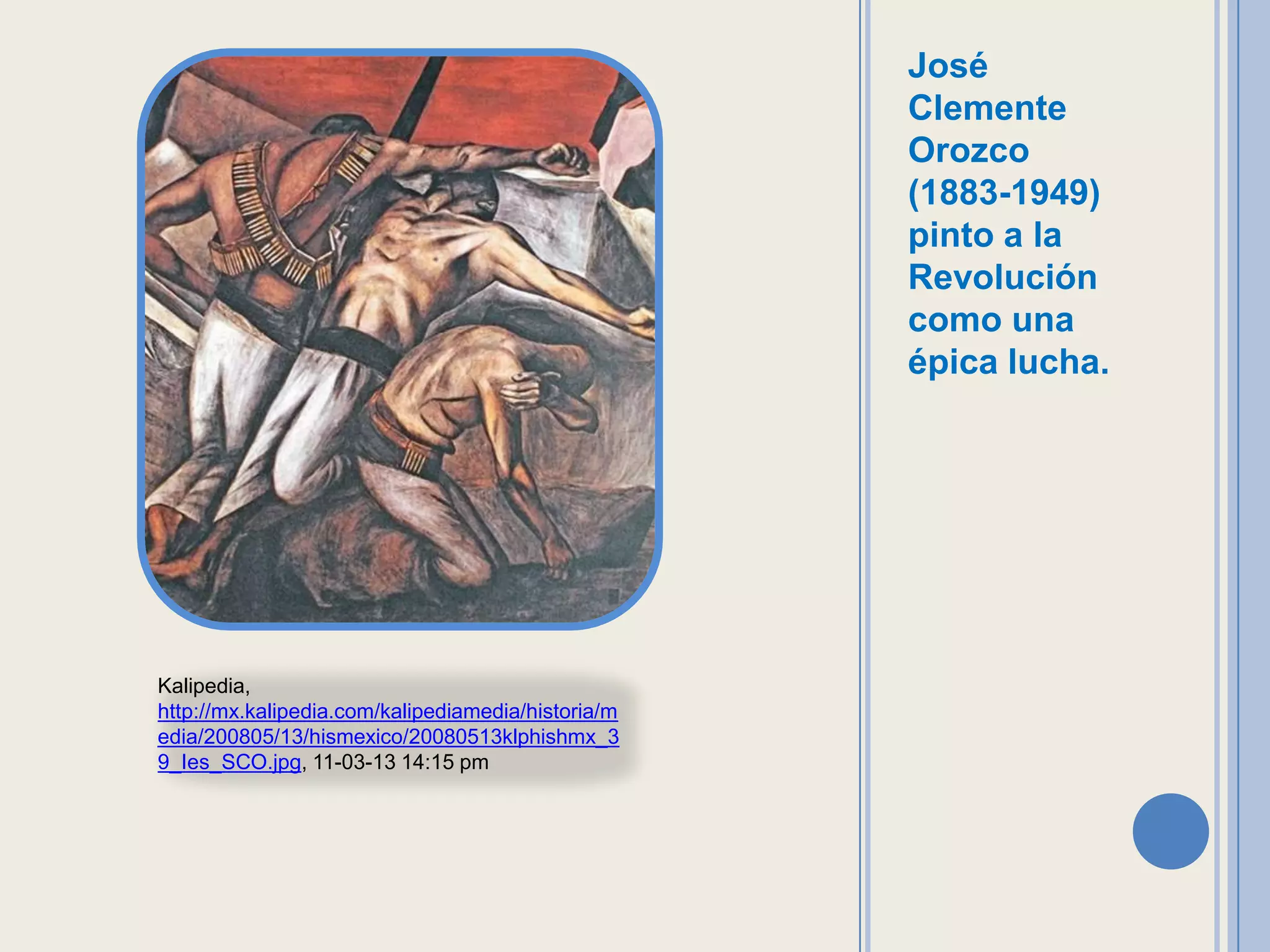 José
                                                    Clemente
                                                    Orozco
                                                    (1883-1949)
                                                    pinto a la
                                                    Revolución
                                                    como una
                                                    épica lucha.




Kalipedia,
http://mx.kalipedia.com/kalipediamedia/historia/m
edia/200805/13/hismexico/20080513klphishmx_3
9_Ies_SCO.jpg, 11-03-13 14:15 pm
 