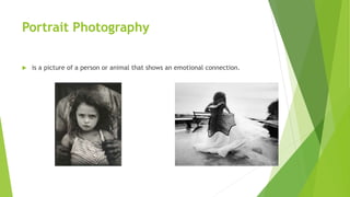 Portrait Photography
 is a picture of a person or animal that shows an emotional connection.
 