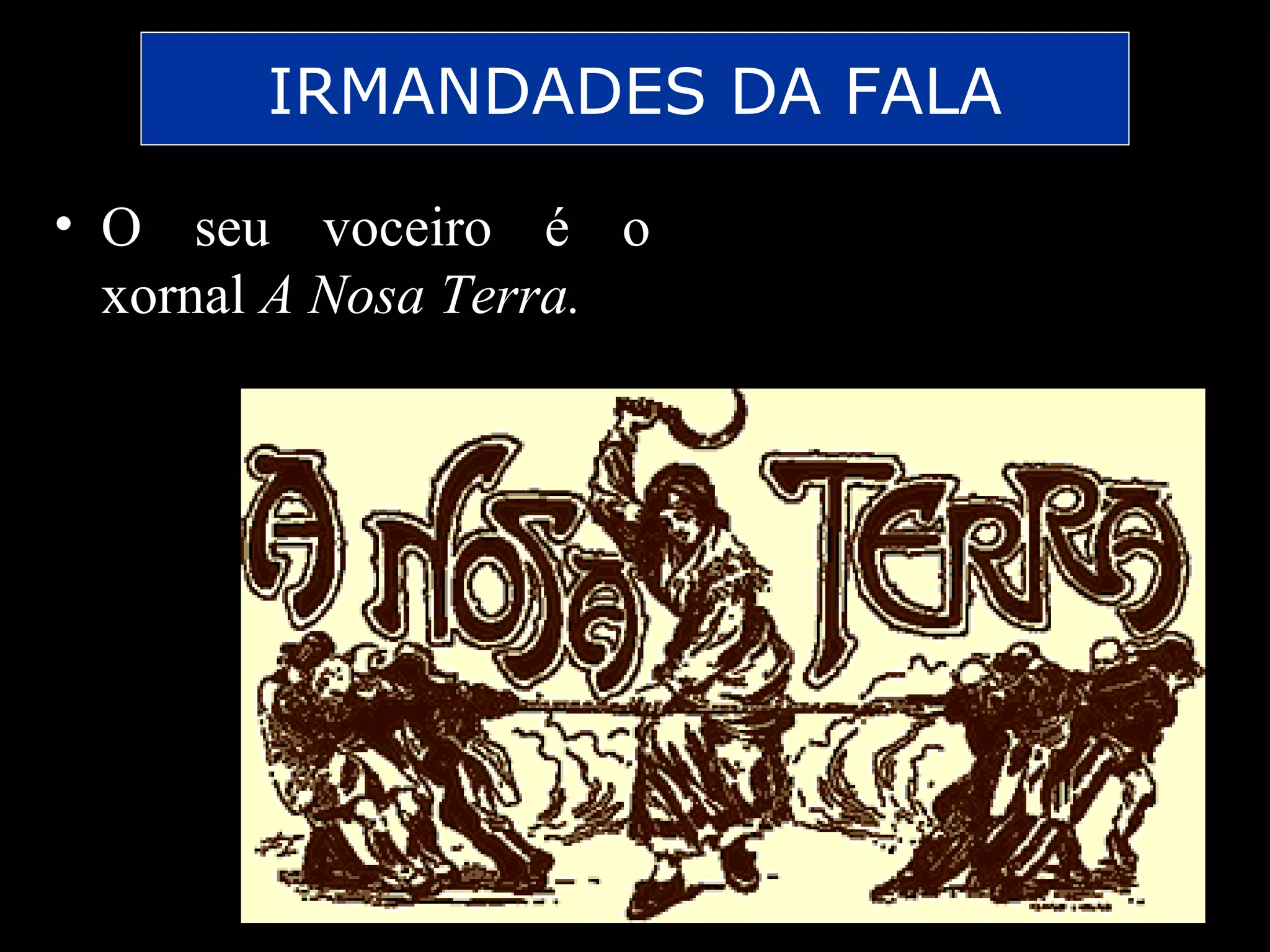 IRMANDADES DA FALA
• O seu voceiro é o
xornal A Nosa Terra.

 
