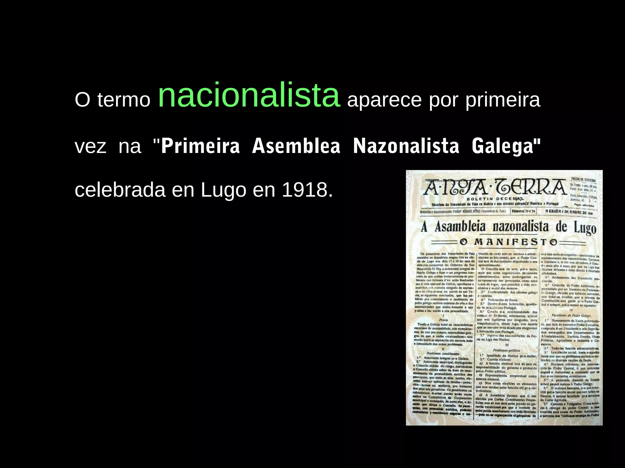 O termo

nacionalista aparece por primeira

vez na "Primeira Asemblea Nazonalista Galega"
celebrada en Lugo en 1918.

 