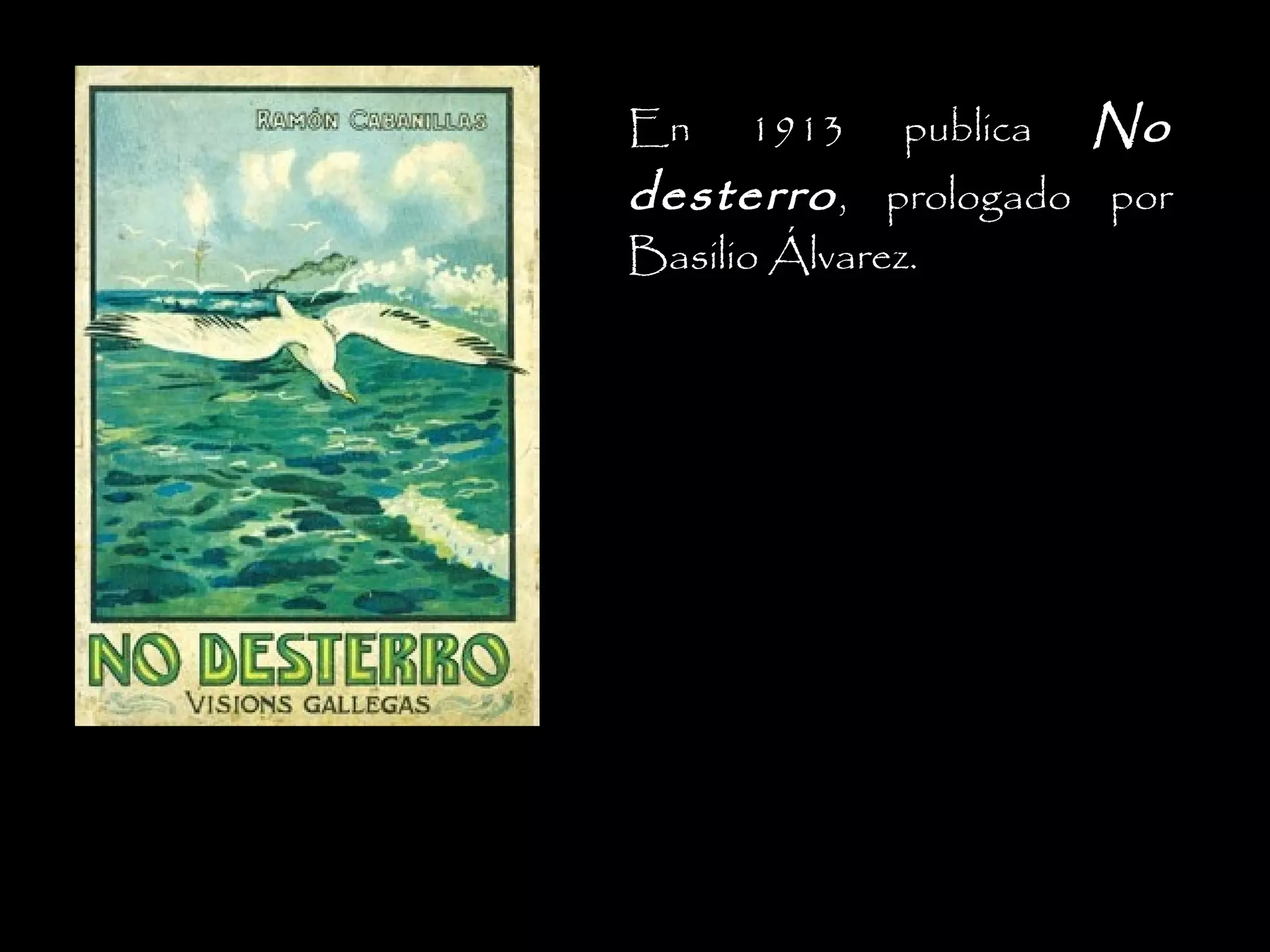 En

1913

publica

No

desterro , prologado por
Basilio Álvarez.

 