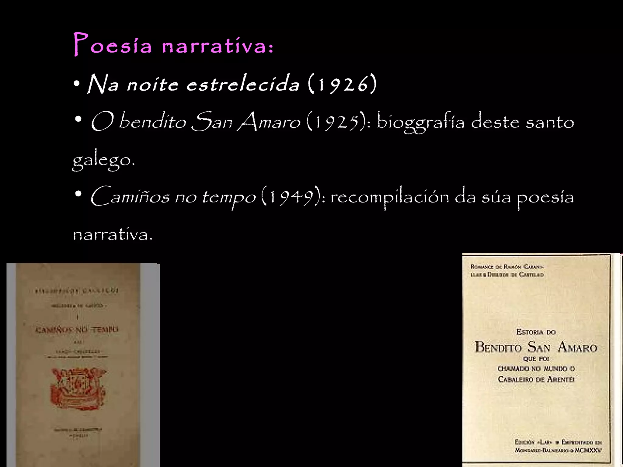 Poesía narrativa:
•

Na noite estrelecida (1926)

• O bendito San Amaro (1925): bioggrafía deste santo
galego.
• Camiños no tempo (1949): recompilación da súa poesía
narrativa.

 