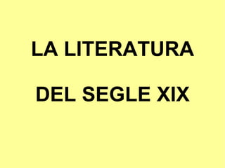 LA LITERATURA

DEL SEGLE XIX
 