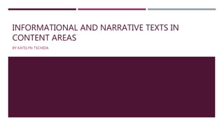 INFORMATIONAL AND NARRATIVE TEXTS IN
CONTENT AREAS
BY KATELYN TSCHIDA
 